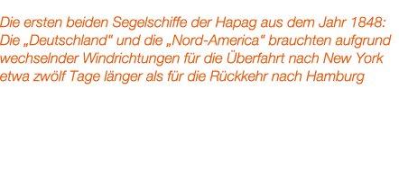 Die ersten beiden Segelschiffe der Hapag aus dem Jahr 1848: Die „Deutschland“ und die „Nord America“ brauchten aufgru...