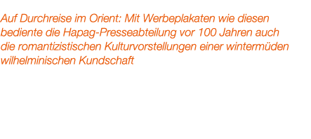 Auf Durchreise im Orient: Mit Werbeplakaten wie diesen bediente die Hapag Presseabteilung vor 100 Jahren auch die rom...