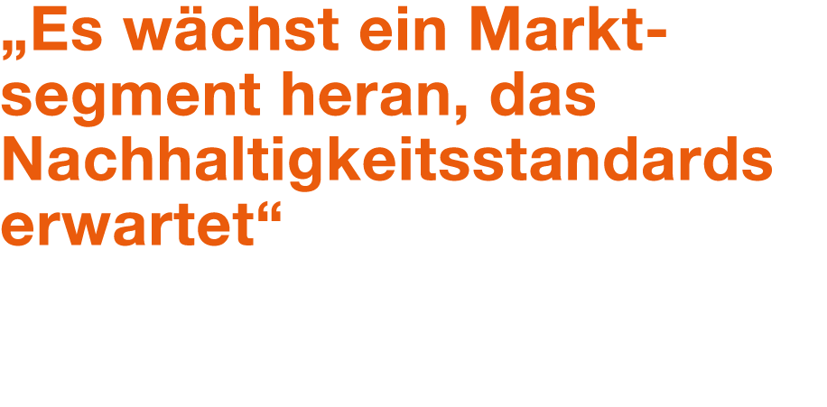„Es w chst ein Markt segment heran, das Nachhaltigkeitsstandards erwartet“