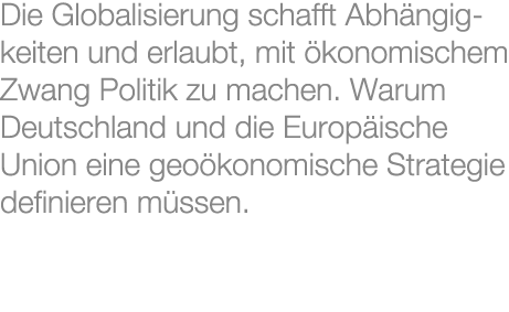 Die Globalisierung schafft Abh ngigkeiten und erlaubt, mit konomischem Zwang Politik zu machen. Warum Deutschland un...