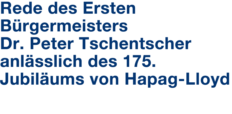 Rede des Ersten B rgermeisters Dr. Peter Tschentscher anl sslich des 175. Jubil ums von Hapag Lloyd 