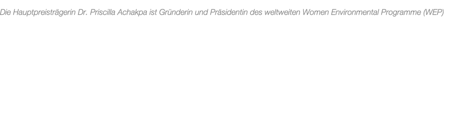 Die Hauptpreistr gerin Dr. Priscilla Achakpa ist Gr nderin und Pr sidentin des weltweiten Women Environmental Program...