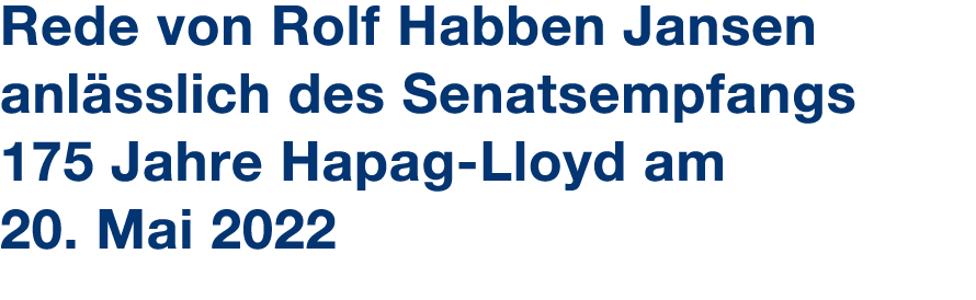 Rede von Rolf Habben Jansen anl sslich des Senatsempfangs 175 Jahre Hapag Lloyd am 20. Mai 2022 
