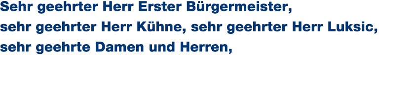 Sehr geehrter Herr Erster B rgermeister, sehr geehrter Herr K hne, sehr geehrter Herr Luksic, sehr geehrte Damen und ...