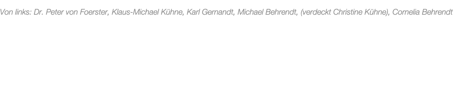 Von links: Dr. Peter von Foerster, Klaus Michael K hne, Karl Gernandt, Michael Behrendt, (verdeckt Christine K hne), ...