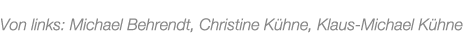 Von links: Michael Behrendt, Christine K hne, Klaus Michael K hne