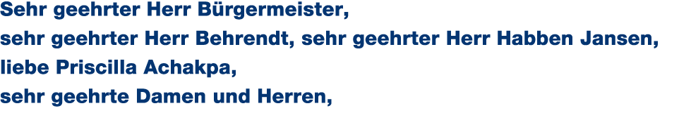 Sehr geehrter Herr B rgermeister, sehr geehrter Herr Behrendt, sehr geehrter Herr Habben Jansen, liebe Priscilla Acha...
