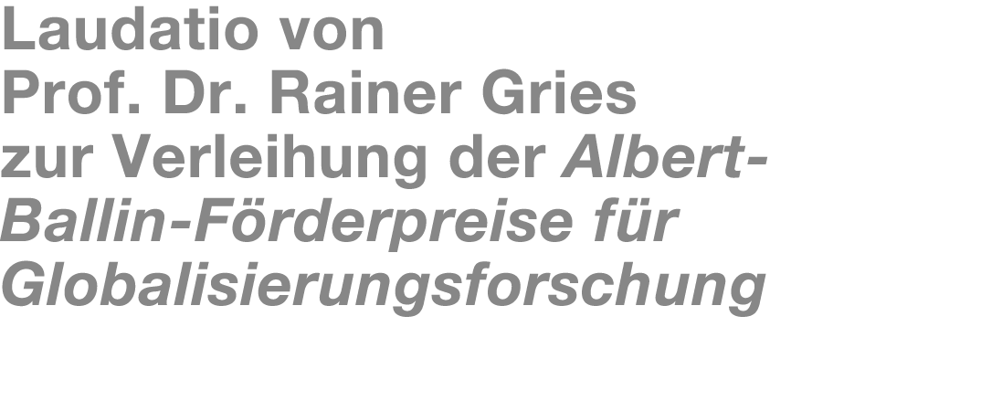 Laudatio von Prof. Dr. Rainer Gries zur Verleihung der Albert Ballin F rderpreise f r Globalisierungsforschung 