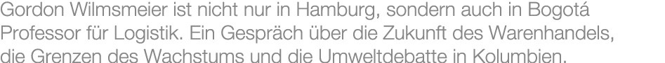 Gordon Wilmsmeier ist nicht nur in Hamburg, sondern auch in Bogot Professor f r Logistik. Ein Gespr ch  ber die Zuku...