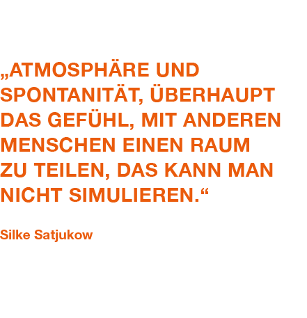 „Atmosph re und Spontanit t, berhaupt das Gef hl, mit anderen Menschen einen Raum zu teilen, das kann man nicht simu...