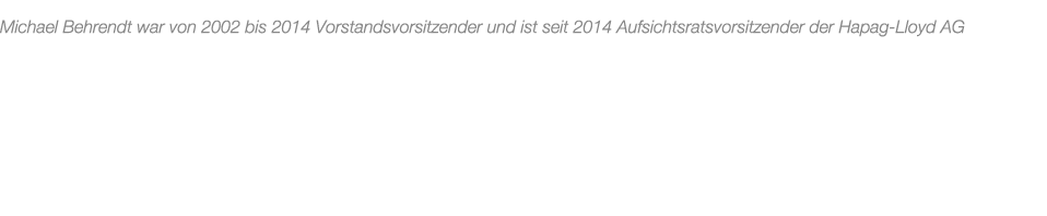 Michael Behrendt war von 2002 bis 2014 Vorstandsvorsitzender und ist seit 2014 Aufsichtsratsvorsitzender der Hapag Ll...