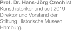 Prof. Dr. Hans J rg Czech ist Kunsthistoriker und seit 2019 Direktor und Vorstand der Stiftung Historische Museen Ham...