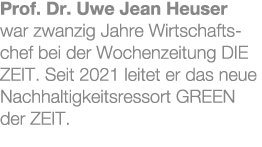 Prof. Dr. Uwe Jean Heuser war zwanzig Jahre Wirtschaftschef bei der Wochenzeitung DIE ZEIT. Seit 2021 leitet er das n...