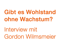 Gibt es Wohlstand ohne Wachstum? Interview mit Gordon Wilmsmeier