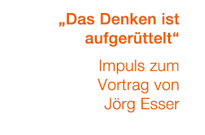 „Das Denken ist aufger ttelt“ Impuls zum Vortrag von J rg Esser