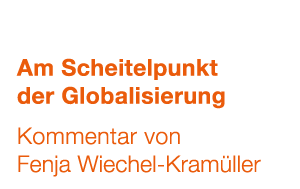 Am Scheitelpunkt der Globalisierung Kommentar von Fenja Wiechel Kram ller
