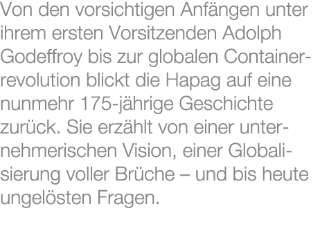 Von den vorsichtigen Anf ngen unter ihrem ersten Vorsitzenden Adolph Godeffroy bis zur globalen Containerrevolution b...