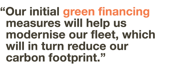  Our initial green financing measures will help us modernise our fleet, which will in turn reduce our carbon footprint  