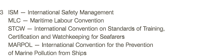 3  ISM — International Safety Management MLC — Maritime Labour Convention STCW — International Convention on Standard   