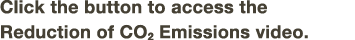 Click the button to access the Reduction of CO2 Emissions video 