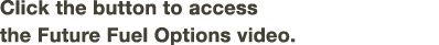 Click the button to access the Future Fuel Options video 