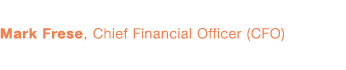 Mark Frese,  Chief Financial Officer (CFO)