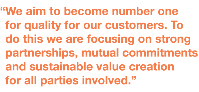   We aim to become number one for quality for our customers  To do this we are focusing on strong partnerships, mutua   