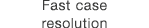 Fast case resolution