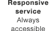 Responsive service Always accessible