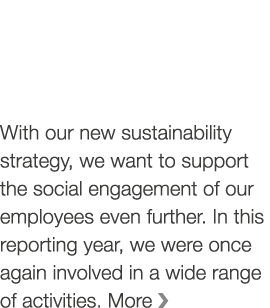 With our new sustainability strategy, we want to support the social engagement of our employees even further  In this   