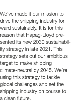 We ve made it our mission to drive the shipping industry forward sustainably  It is for this reason that Hapag-Lloyd    