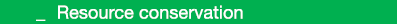  _ Resource conservation