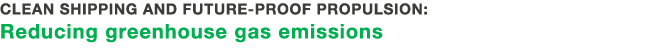 CLEAN SHIPPING AND FUTURE-PROOF PROPULSION: Reducing greenhouse gas emissions