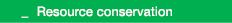  _ Resource conservation