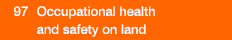  97  Occupational health and safety on land