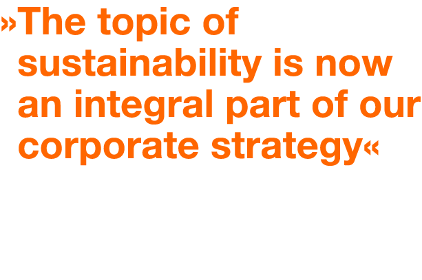   The topic of sustainability is now an integral part of our corporate strategy 