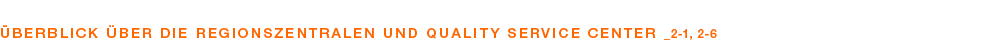  BERBLICK BER DIE REGIONSZENTRALEN UND QUALITY SERVICE CENTER _2 1, 2 6