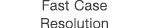 Fast Case Resolution