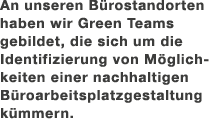An unseren B rostandorten haben wir Green Teams gebildet, die sich um die Identifizierung von M glichkeiten einer nac...