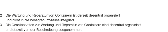 2 Die Wartung und Reparatur von Containern ist derzeit dezentral organisiert und nicht in die besagten Prozesse integ...