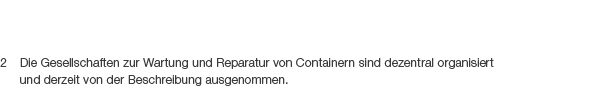 2 Die Gesellschaften zur Wartung und Reparatur von Containern sind dezentral organisiert und derzeit von der Beschrei...