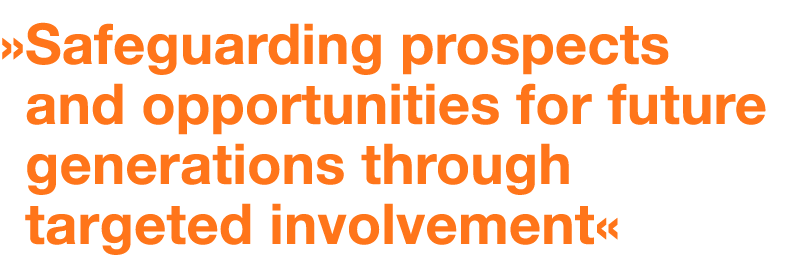 » Safeguarding prospects and opportunities for future generations through targeted involvement«