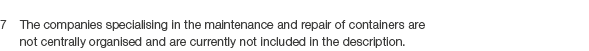 7 The companies specialising in the maintenance and repair of containers are not centrally organised and are currentl...