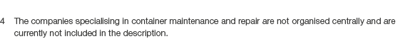 4 The companies specialising in container maintenance and repair are not organised centrally and are currently not in...