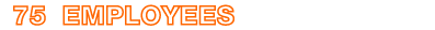 75 EMPLOYEES