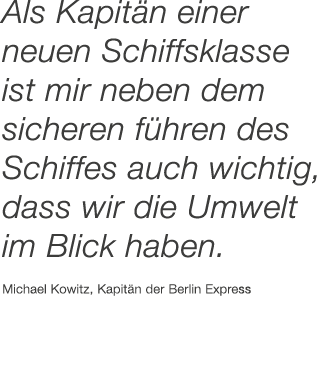 Als Kapit n einer ­neuen Schiffsklasse ist mir neben dem sicheren f hren des Schiffes auch wichtig, dass wir die Umwe...