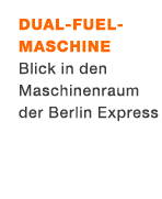 Dual Fuel Maschine Blick in den Maschinenraum der Berlin Express