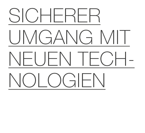 SICHERER UMGANG MIT NEUEN TECH­ NO­LOGIEN