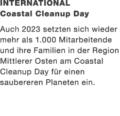 International Coastal Cleanup Day Auch 2023 setzten sich wieder mehr als 1.000 Mitarbeitende und ihre Familien in der...