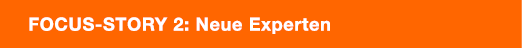 Focus Story 2: Neue Experten